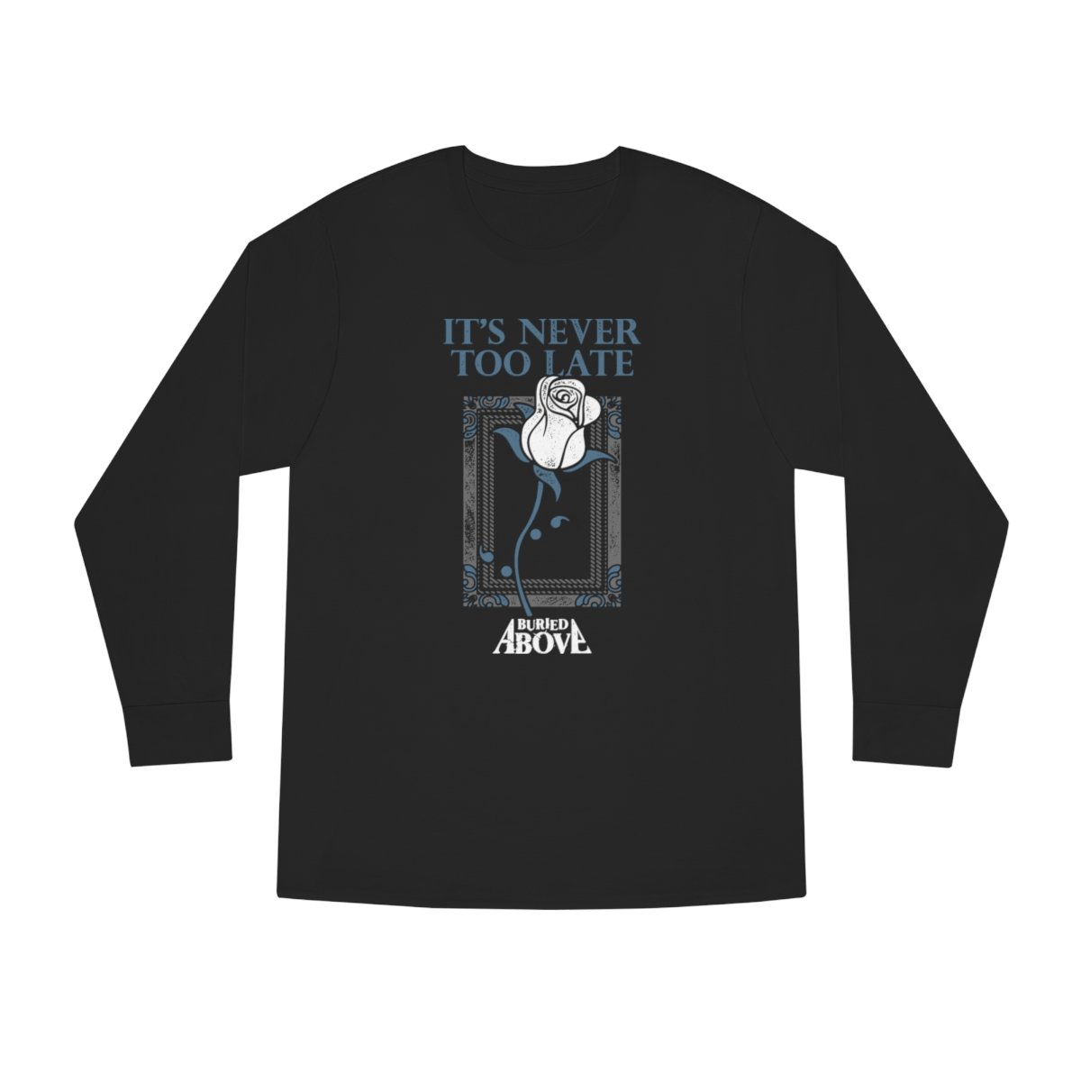 Buried Above – It’s Never Too Late Long Sleeve Crewneck Tshirt